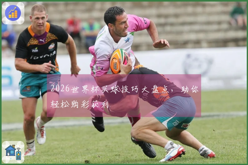 2026世界杯买球技巧大盘点，助你轻松购彩获利